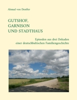 Gutshof, Garnison und Stadthaus: Episoden aus drei Dekaden einer deutschbaltischen Familiengeschichte (German Edition) 3759761887 Book Cover