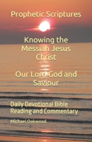 Prophetic Scriptures Knowing the Messiah Jesus Christ Our Lord God and Saviour: Daily Devotional Bible Reading and Commentary B0CZJ2YZQG Book Cover