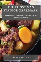 Die Kunst van Stadige Gaarmaak: Heerlike en Gesonde Geregte vir die Stadige Kooker 1783813296 Book Cover
