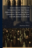 A Second Course of Sermons for the Year, Abridged from the Most Eminent Divines of the Established Church, Volume 1 114746913X Book Cover