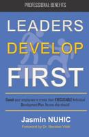 Leaders Develop First: Coach your employees to create their EXECUTABLE professional development plan. No one else should! 1094818771 Book Cover