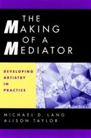 The Making of a Mediator: Developing Artistry in Practice 0787949922 Book Cover