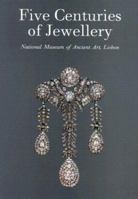 Five Centuries of Jewellery: From the Collection of the Ancient Art Museum, Lisbon 0302006605 Book Cover