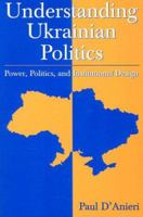 Understanding Ukrainian Politics: Power, Politics, and Institutional Design 0765618125 Book Cover