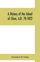 A history of the Island of Chios, A.D. 70-1822 9353700337 Book Cover