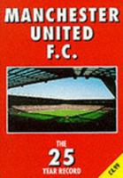 Manchester United F.C.: The 25 Year Record 0947808558 Book Cover