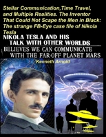 STELLAR COMMUNICATION, TIME TRAVEL, AND MULTIPLE REALITIES. THE INVENTOR THAT COULD NOT SCAPE THE MEN IN BLACK:: The strange FB-Eye case file of Nikola Tesla B08TZ7HKH6 Book Cover
