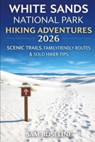 WHITE SANDS NATIONAL PARK HIKING ADVENTURES 2026: SCENIC TRAILS, FAMILY-FRIENDLY ROUTES & SOLO HIKER TIPS (SUMMITS & TRAILS: GLOBAL HIKING GUIDES) B0GG3SRJ21 Book Cover