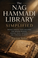 The Nag Hammadi Library Simplified: Ancient Gnostic Texts Explained for Modern Readers Seeking Truth, Identity, and Spiritual Clarity. B0GZDXXYB7 Book Cover