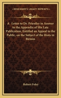 A Letter to Dr. Priestley in Answer to the Appendix of His Late Publication, Entitled an Appeal to the Public, on the Subject of the Riots in Birmin 1165885867 Book Cover
