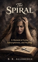 The Spiral: A Memoir Of Faith, Schizophrenia, And Healing B0GW8G7GCP Book Cover