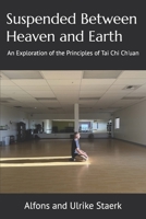 Suspended Between Heaven and Earth: An Exploration of the Principles of Tai Chi Ch'uan (The Living Principles: A Tai Chi Journey) B0H9VGMGV9 Book Cover