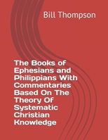 The Books of Ephesians and Philippians With Commentaries Based On The Theory Of Systematic Christian Knowledge B086PN19QH Book Cover