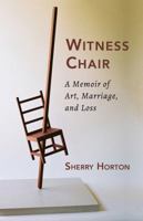 Witness Chair: A Memoir of Art, Marriage, and Loss 1941830366 Book Cover