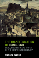The Transformation of Edinburgh: Land, Property and Trust in the Nineteenth Century 0521602823 Book Cover