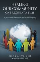 Healing Our Community One Recipe at a Time: A Prescription for Health Healing and Longevity 1951503139 Book Cover