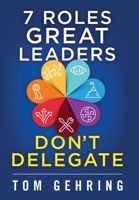 7 Roles Great Leaders Don't Delegate 1732799210 Book Cover