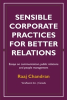 Sensible corporate practices for better relations: Essays on communication, public relations and people management 1091399212 Book Cover