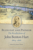 Bluecoat and Pioneer: The Recollections of John Benton Hart, 1864–1868 0806161752 Book Cover