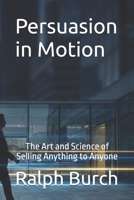 Persuasion in Motion: The Art and Science of Selling Anything to Anyone B0G6KFVY2J Book Cover