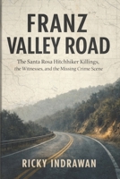 Franz Valley Road: The Santa Rosa Hitchhiker Killings, the Witnesses, and the Missing Crime Scene B0GV8L1V4K Book Cover