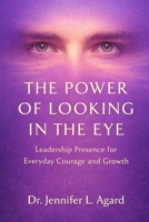THE POWER OF LOOKING IN THE EYE: Leadership Presence for Everyday Courage and Growth B0GQTB9QS8 Book Cover