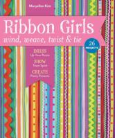 Ribbon Girls - Wind, Weave, Twist & Tie: Dress Up Your Room - Show Team Spirit - Create Pretty Presents 1607059878 Book Cover
