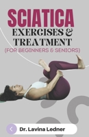 SCIATICA EXERCISES & TREATMENT (For Beginners & Seniors): A Step-by-Step Program to Assist Seniors in Managing Back, Sciatica, and Other Pains. B0CPZY8MS9 Book Cover