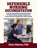 Defensible Nursing Documentation: An Acute-Care Audit and Correction System for Safer Charting, Stronger Coaching, and Preserved Record Integrity After Adverse Events B0HHRBTLJT Book Cover