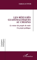 Les Refugies Guatemalteques Au Chiapas: Le retour du peuple du maïs Un projet politique 2738489567 Book Cover