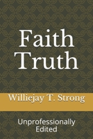 Faith Truth: Unprofessionally Edited 1691605174 Book Cover