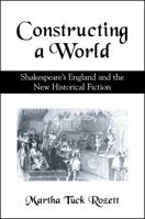 Constructing a World: Shakespeare's England and the New Historical Fiction 0791455513 Book Cover