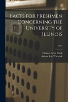 Facts for Freshmen: Concerning the University of Illinois, Intended for Young Men about to Enter College (Classic Reprint) 1014918723 Book Cover