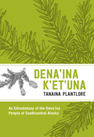 Den'ina K'et'una/Tanaina Plantlore: An Ethnobotany of the Dena'ina People of Southcentral Alaska 1602234043 Book Cover
