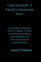 Fatal Standoff: A Family's Desperate Hour: Exposing the Gripping Tale of Tragedy, Threats, and the Heartbreaking Clash Between Law Enforcement and a Disturbed Mind B0CWB7ZBC5 Book Cover