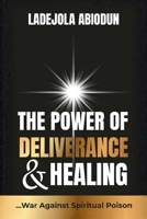 The Power of Deliverance and Healing: Breaking Free From Spiritual Poisons, Hidden Attacks, and Afflictions B0G7HFGNXB Book Cover