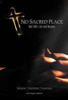 No Sacred Place: Bad Faith, Lies, and Illusions 1462048838 Book Cover