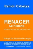 Renacer: La Historia: (10 Claves para una vida mas plena y feliz) 1518709532 Book Cover