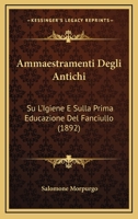 Ammaestramenti Degli Antichi: Su L'Igiene E Sulla Prima Educazione Del Fanciullo (1892) 1148539956 Book Cover