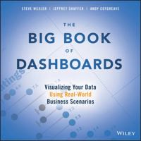 The Big Book of Dashboards: Visualizing Your Data Using Real-World Business Scenarios 1119282713 Book Cover