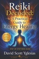 Reiki Decoded: A Practical Guide to Energy Healing: Step -By-Step Reiki Guide B0F2MTF73H Book Cover