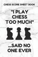 Chess Score Sheet Book: Scorebook of 100 Score Sheet Pages For Chess Games (90 Moves), 6 By 9 Inches, Funny Too Much White Cover 1797468677 Book Cover