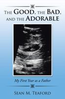 The Good, the Bad, and the Adorable: My First Year as a Father 1504980611 Book Cover