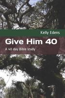 Give Him 40: A 40 Day Bible Study 1723938300 Book Cover