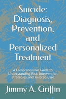 Suicide: Diagnosis, Prevention, and Personalized Treatment: A Comprehensive Guide to Understanding Risk, Intervention Strategies, and Tailored Care B0F26RYQDJ Book Cover