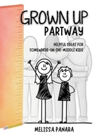 Grown up Partway : Helpful Ideas for Somewhere-In-the-Middle Kids 1960892819 Book Cover