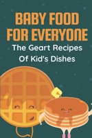 Baby Food For Everyone: The Geart Recipes Of Kid's Dishes: Baby Puree Food Recipes B09FFSC55N Book Cover