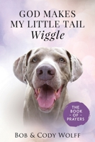 God Makes My Little Tail Wiggle: The Book Of Prayers 1949653226 Book Cover