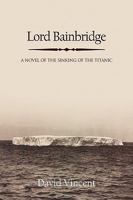 Lord Bainbridge: A Novel of the Sinking of the Titanic 1436315611 Book Cover