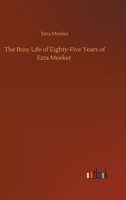 The Busy Life of Eighty-Five Years of Ezra Meeker 3752444878 Book Cover